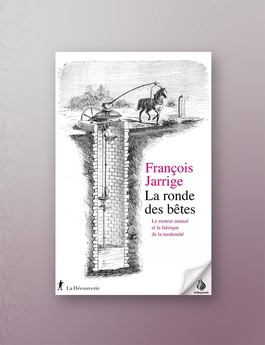 La ronde des bêtes : Le moteur animal et la fabrique de la modernité - François Jarrige