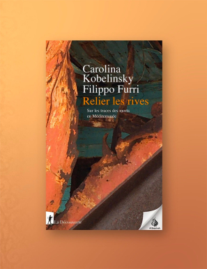 Relier les rives : sur les traces des morts en Méditerranée - Carolina Kobelinsky, Filippo Furri