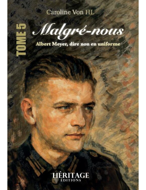 Malgré-nous : Albert Meyer, dire non en uniforme - Caroline Von HL