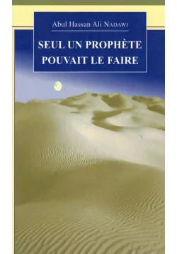 Seul un Prophète pouvait le faire - Abou Al-Hassan Ali Nadawi