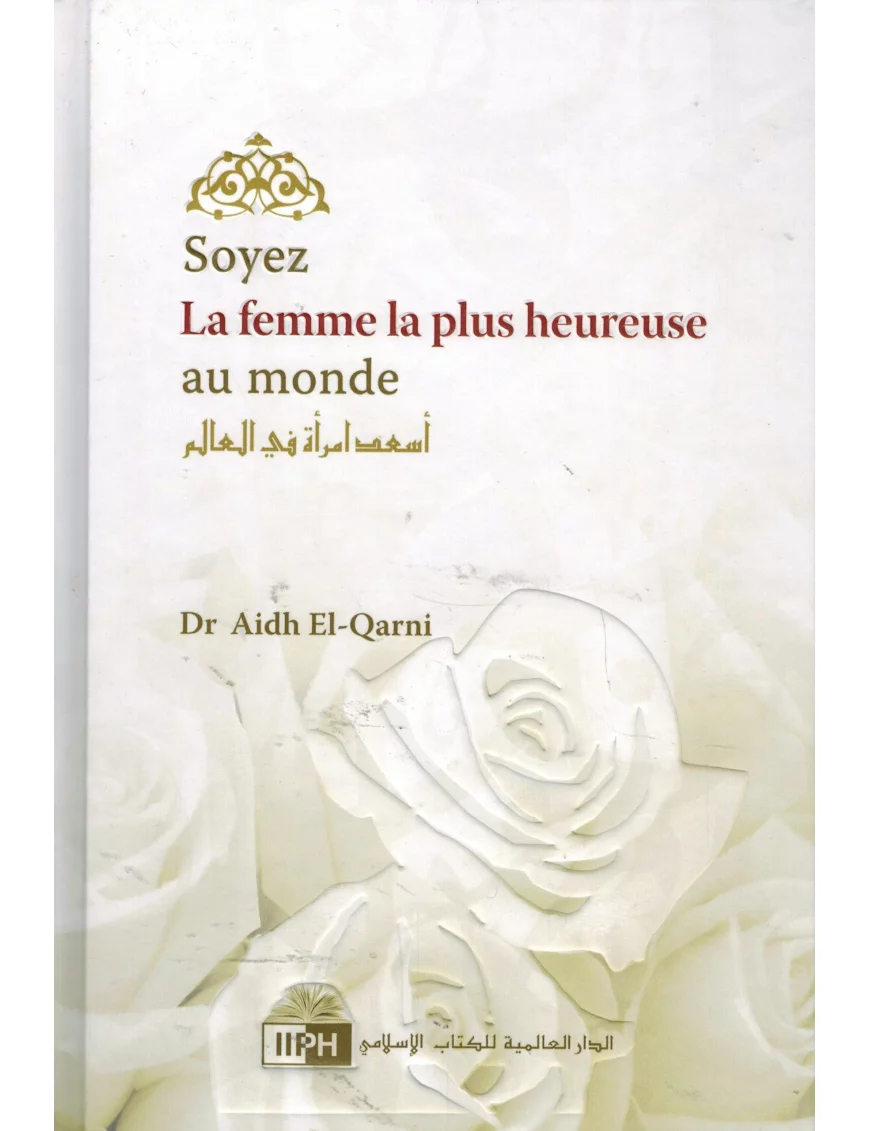 Soyez la femme la plus heureuse au monde - Dr Aidh Al-Qarni - IIPH