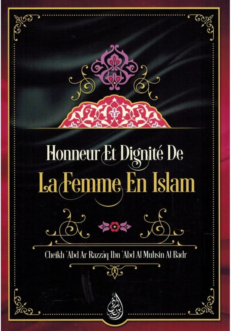 Honneur et Dignité de la Femme en Islam - Shaykh 'Abd Ar-Razzâq Al Badr - Ibn Badis