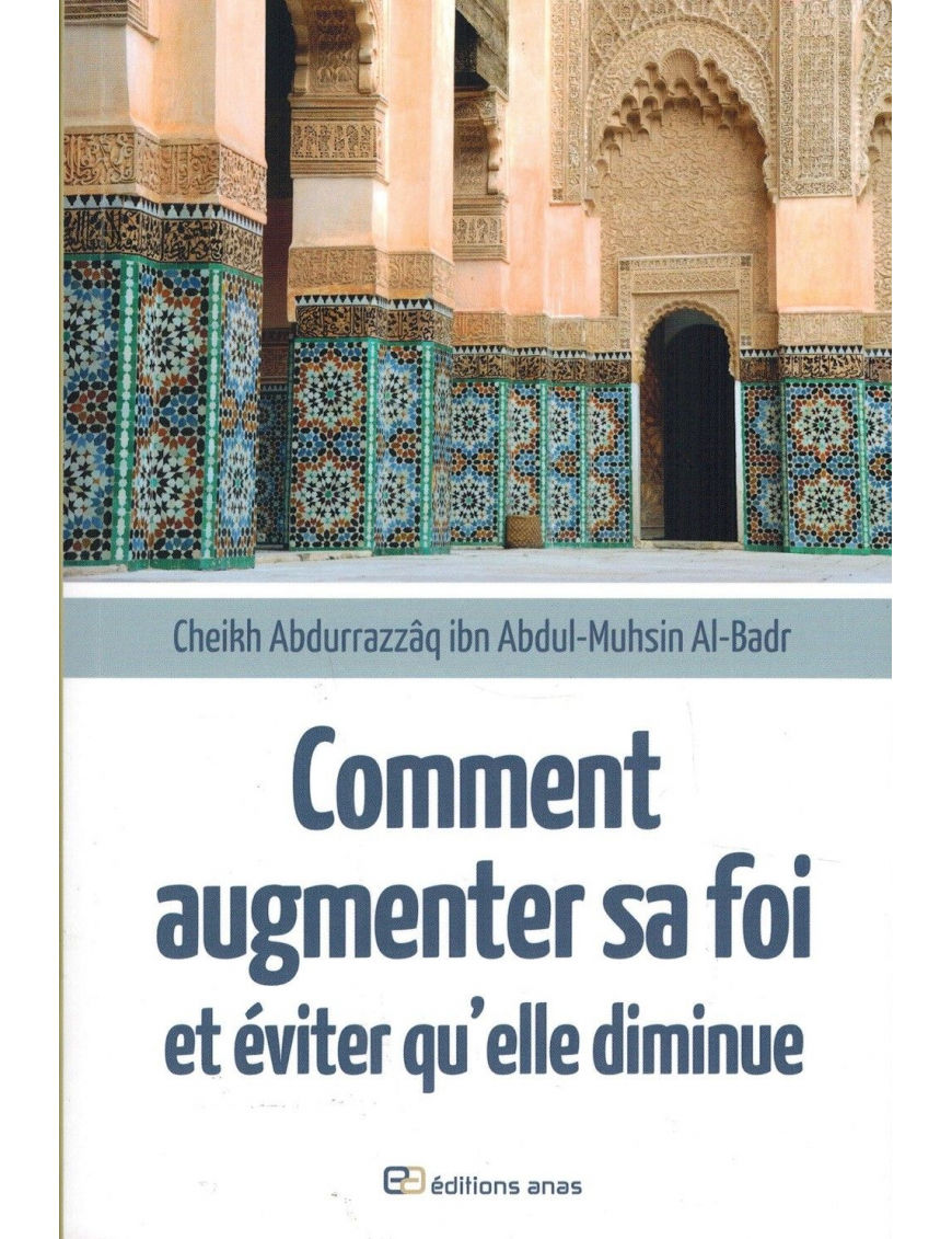 Comment augmenter sa Foi et éviter qu'elle diminue - Shaykh Abd Ar-Razzâq Al-Badr - Editions Anas Comment augmenter sa Foi et éviter qu'elle diminue - Shaykh Abd Ar-Razzâq Al-Badr - Editions Anas