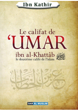 Le califat de Umar Ibn Al-Khattab, le deuxième Calife de l'Islam - Ibn Kathîr - Dar al muslim