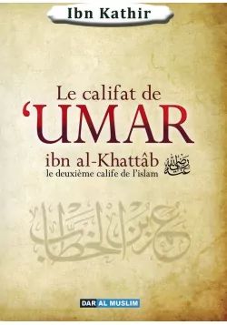 Le califat de Umar Ibn Al-Khattab, le deuxième Calife de l'Islam - Ibn Kathîr - Dar al muslim