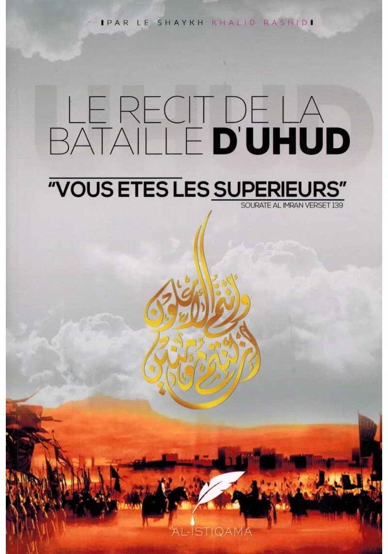 Le Récit de la Bataille d'Uhud - Vous êtes les supérieurs - Khalid Rashid - AL-ISTIQAMA