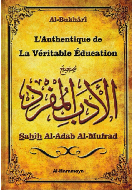 L'Authentique de la Véritable Education (Sahîh Al-Adab Al-Mufrad) - Al-Bukhârî - Al-Haramayn