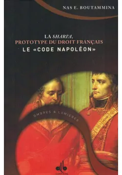 La Shari'a - Prototype du droit français - Le "Code Napoléon" - Nas E. Boutammina
