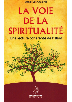 La Voie de la Spiritualité - Lecture cohérente de l'Islam - Omar Mahassine - Maison d'Ennour