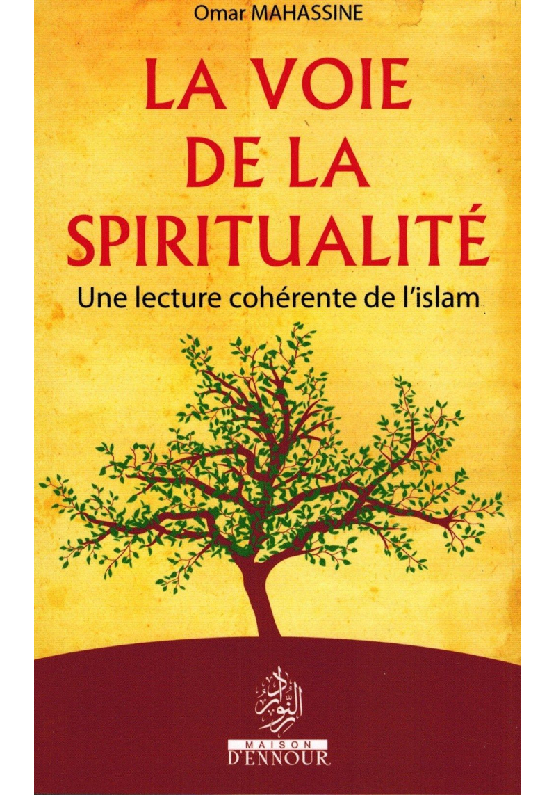 La Voie de la Spiritualité - Lecture cohérente de l'Islam - Omar Mahassine - Maison d'Ennour