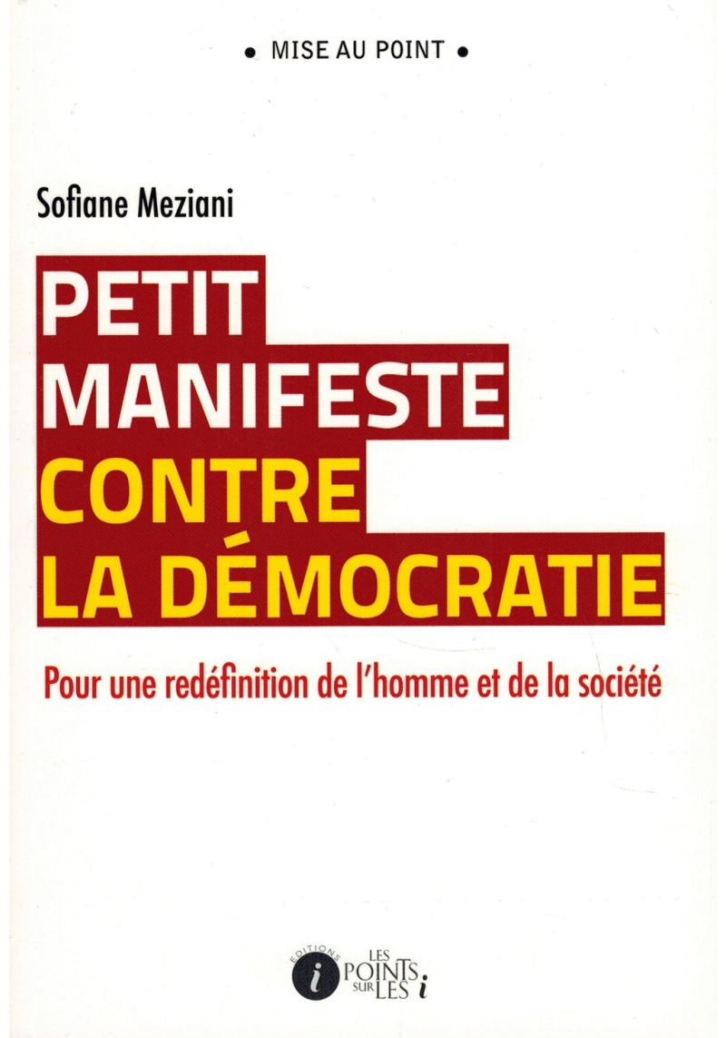Petit manifeste contre la démocratie - Pour une redéfinition de l'homme et de la société - Sofiane Meziani