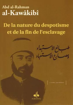 De la nature du despotisme et de la fin de l'esclavage - Abd Al-Rahman Al-Kawâkibî