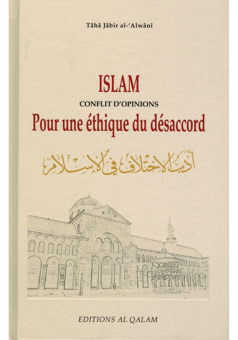 Islam conflit d'opinions - Pour une éthique du désaccord - Tâhâ Jâbir Al-'Alwânî - Al-Qalam