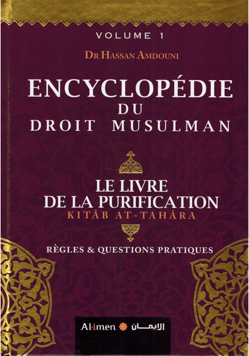 Encyclopédie du Droit Musulman - Volume 1 - Livre de la Purification (Tahâra) - Dr Hassan Amdouni - Al-Imen