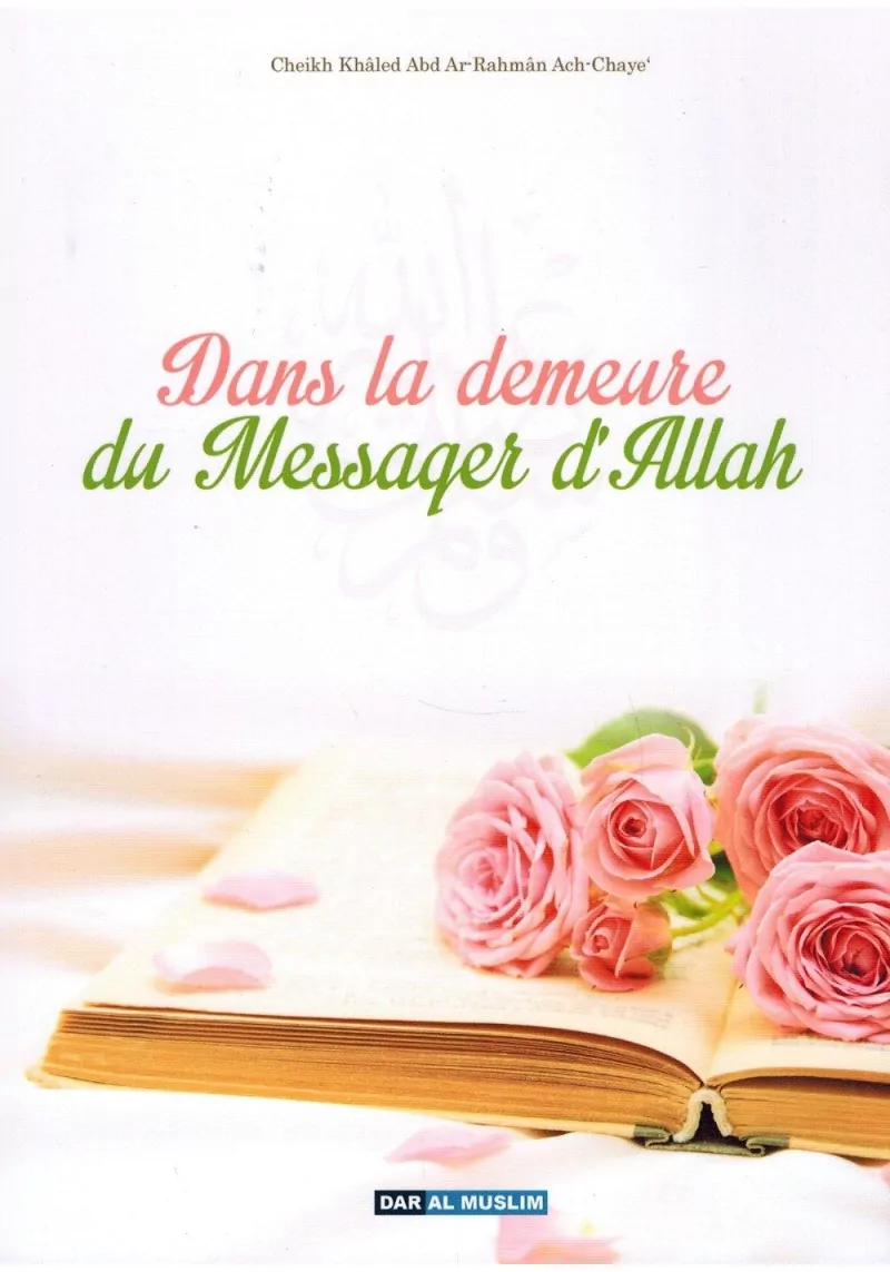 Dans la demeure du Messager d'Allah - Khaled 'Abd Ar-Rahman Ach-Chaye' - Dar Al Muslim