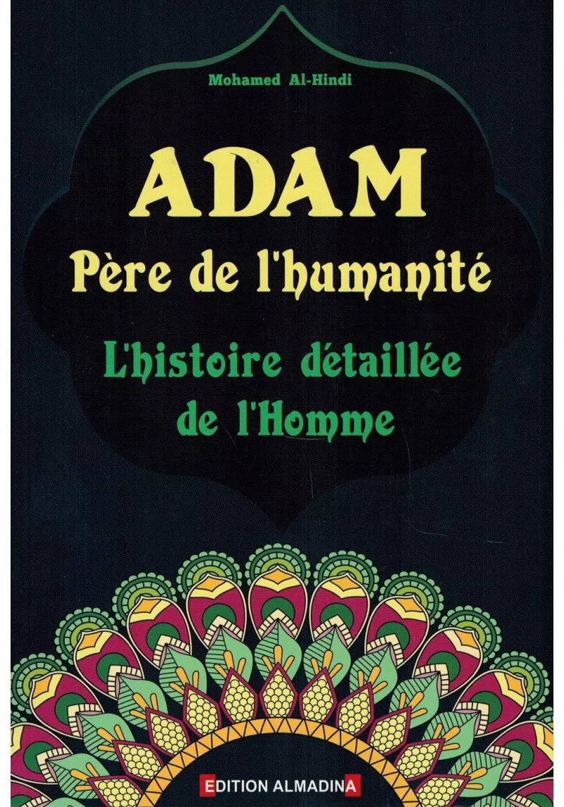 Adam - Le Père de l'Humanité (L'Histoire détaillé de l'Homme) - Mohamed Al-Hindi - Edition Almadina