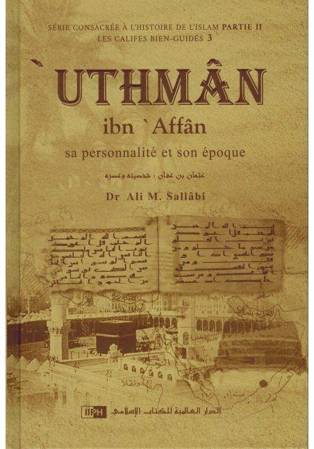 'Uthman Ibn 'Affan - Sa personnalité et son époque - Les Califes Bien Guidés - Dr. Ali M. Sallabi - IIPH
