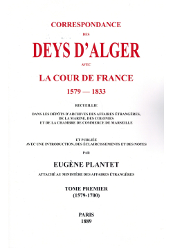 Correspondance des Deys d'Alger avec La Cour de France (1579-1833) - 2 Volumes - Eugène Plantet