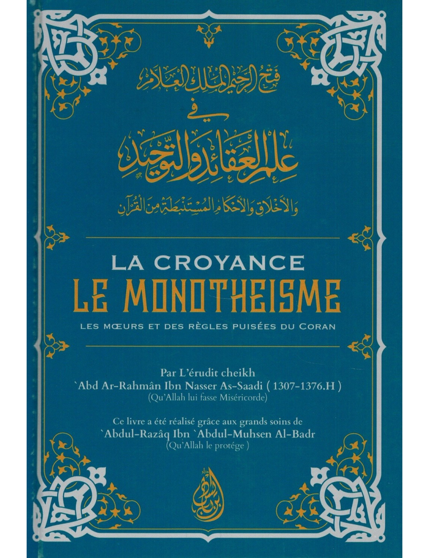 La Croyance (Le Monothéisme) - Les Mœurs et des règles puisées du Coran (Fath Ar-Rahim) - Shaykh As-Saadi - Ibn Badis La Croyance (Le Monothéisme) - Les Mœurs et des règles puisées du Coran (Fath Ar-Rahim) - Shaykh As-Saadi - Ibn Badis