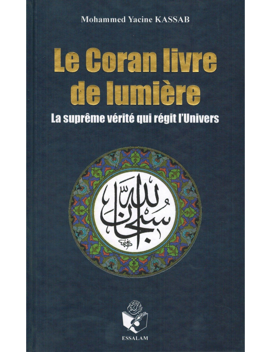 Le Coran Livre de Lumière - La suprême Vérité qui régit l'Univers - Mohammed Yacine Kassab - ESSALAM Le Coran Livre de Lumière - La suprême Vérité qui régit l'Univers - Mohammed Yacine Kassab - ESSALAM