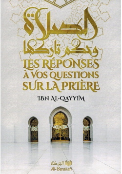 Les Réponses à vos Questions sur la Prière - Ibn Al-Qayyim - Al-Barakah