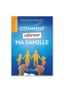 Comment réformer Ma Famille - Muhammad Al-Munajjid - Al-Hadîth