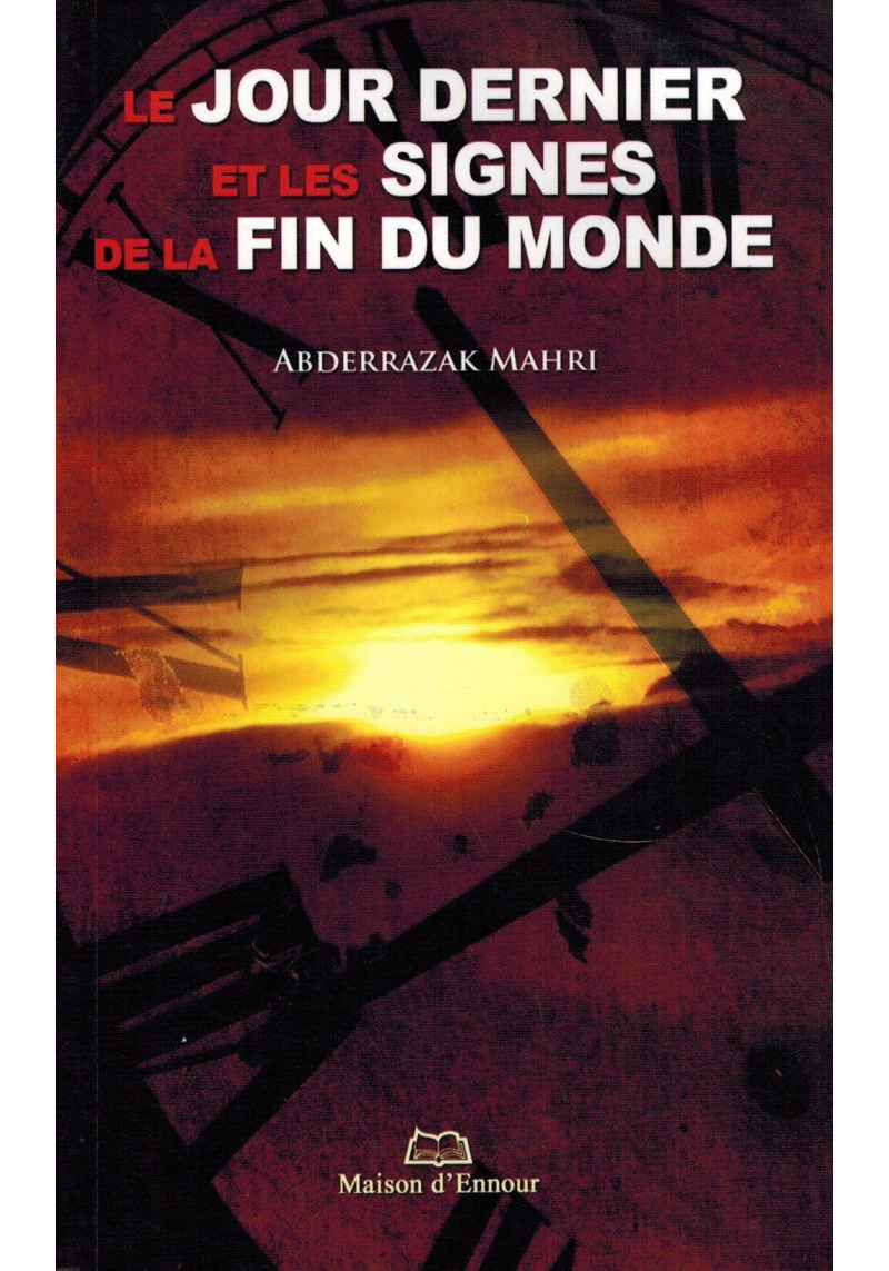 Le Jour Dernier et les Signes de la Fin du Monde  - Abderrazak Mahri - Maison d'Ennour