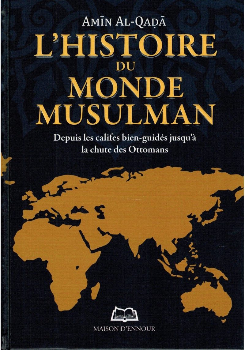L'Histoire du Monde Musulman - Amîn Al-Qadâ - Maison d'Ennour