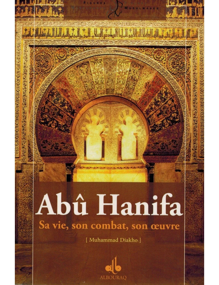 Abû Hanifa - Sa vie, son combat, son oeuvre - Muhammad Diakho