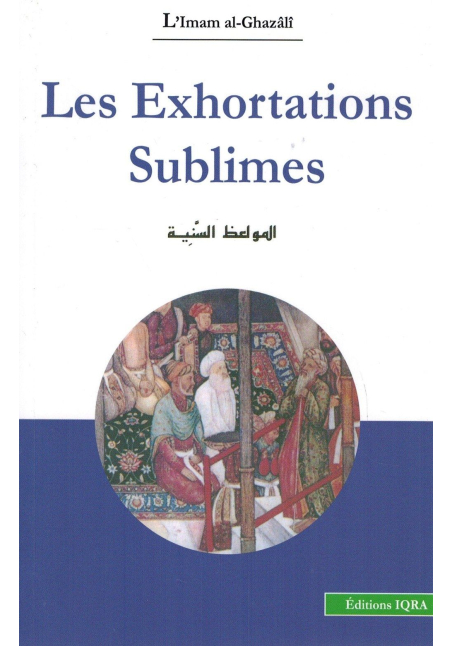 Les Exhortations Sublimes - L'Imam Al-Ghazâlî - Editions IQRA