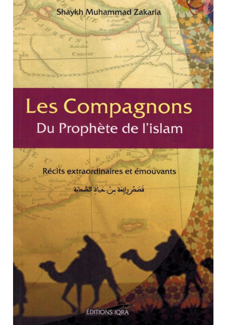 Les Compagnons du Prophète de l'Islam - Récits extraordinaires et émouvants - Muhammad Zakaria - Editions IQRA