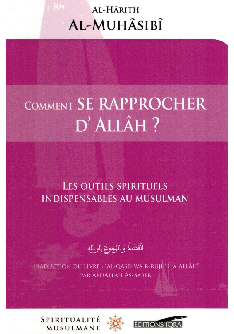 Comment se rapprocher d'Allah ? - Al-Harîth Al-Muhâsibî - Spiritualité Musulmane - Editions IQRA