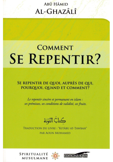 Comment se repentir ? - Abû Hamîd Al-Ghazâlî - Spiritualité Musulmane - Editions IQRA