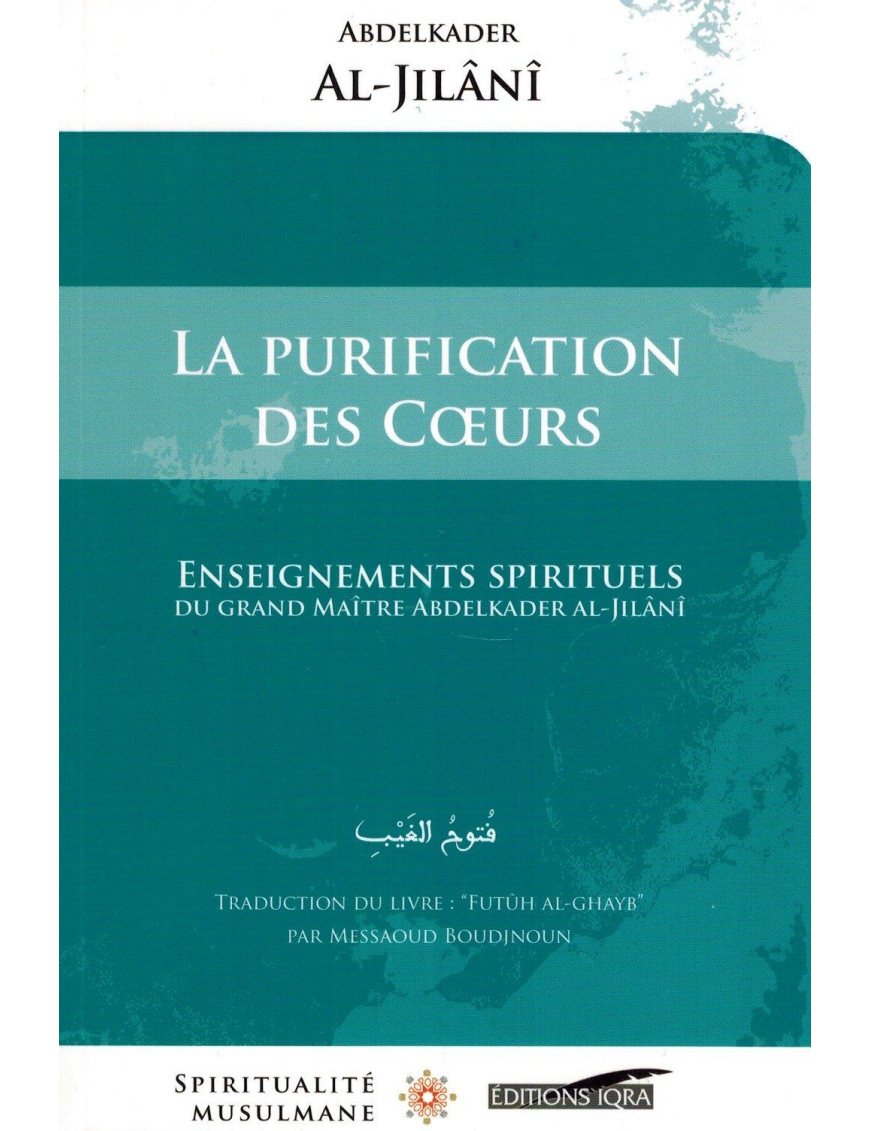 La Purification des Cœurs - Enseignements Spirituels - Abdelkader Al-Jilânî - Spiritualité Musulmane La Purification des Cœurs - Enseignements Spirituels - Abdelkader Al-Jilânî - Spiritualité Musulmane