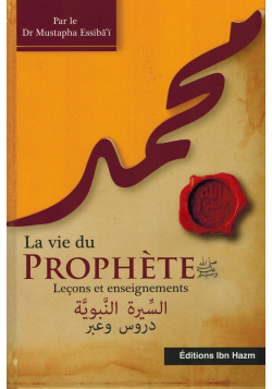 La Vie du Prophète - Leçons et enseignements - Dr Mustapha Essibâ'î - Editions Ibn Hazm