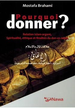 Pourquoi donner ? Relation Islam-argent, Spiritualité, éthique et finalités du don en Islam - Mostafa Brahami - NAWA