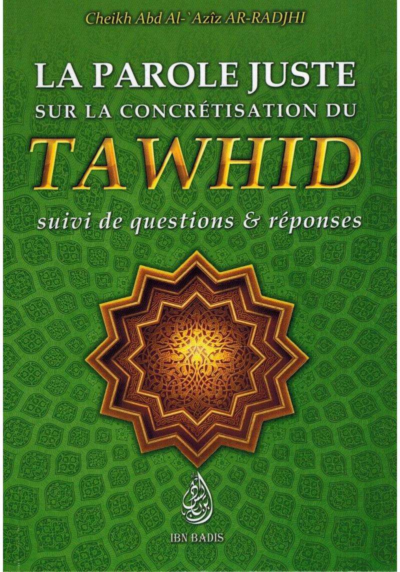 La Parole Juste sur la concrétisation du Tawhid - Cheikh Abd Ar-Rahmân As-Sa'di - Ibn Badis