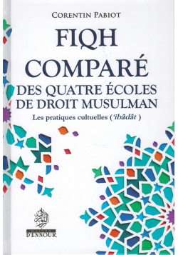 Fiqh Comparé des Quatre Écoles du Droit Musulman (Al-'îbâdât) - Corentin Pabiot - Maison d'Ennour