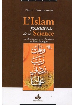 L’Islam fondateur de la Science - La “Renaissance” et les “Lumières”, les siècles de plagiat - Nas E. Boutammina