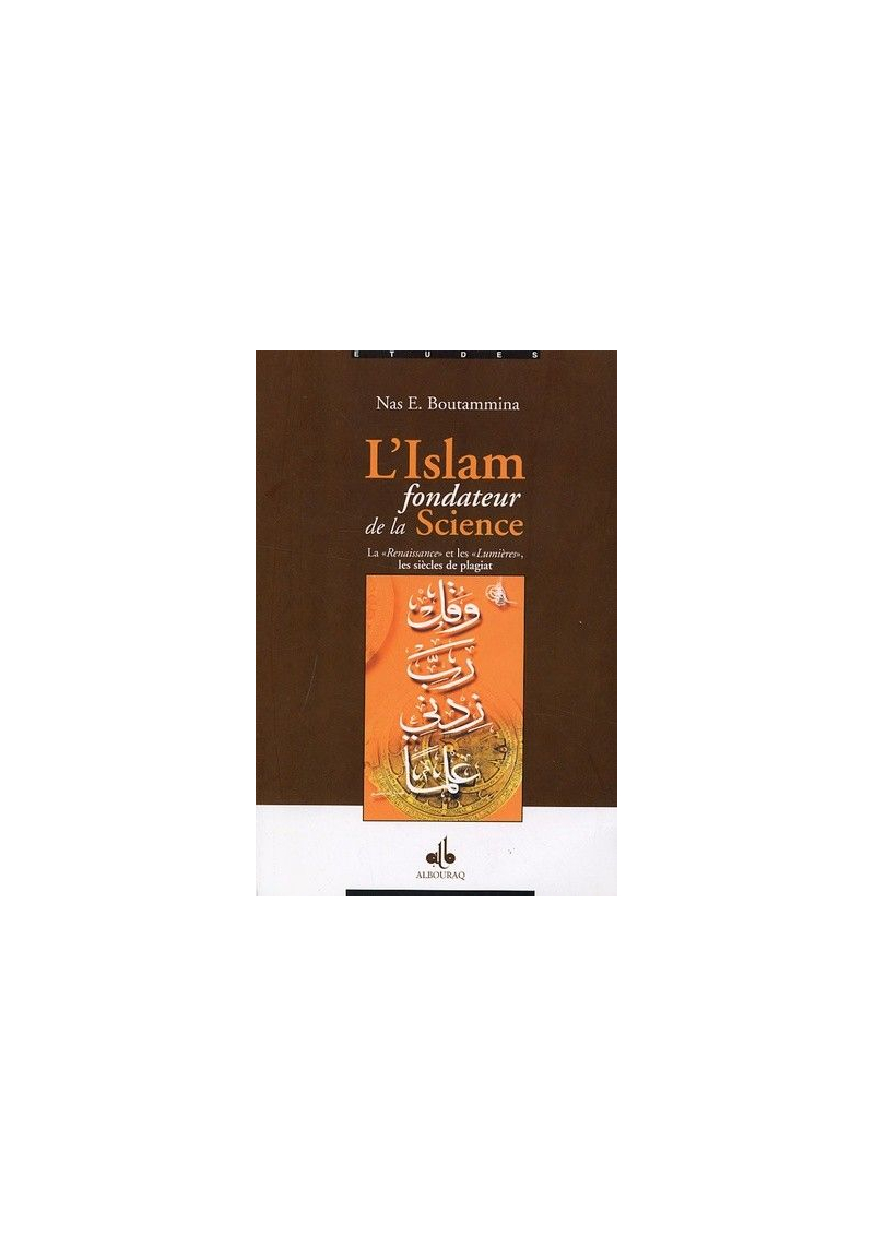 L’Islam fondateur de la Science - La “Renaissance” et les “Lumières”, les siècles de plagiat - Nas E. Boutammina