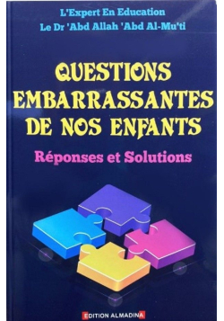 Questions Embarrassantes de nos Enfants - Réponses et Solutions - 'AbdAllah 'Abd Al-Mu'ti