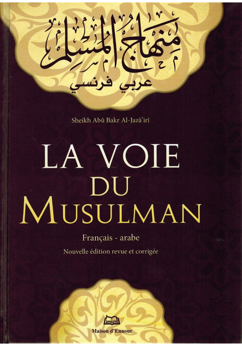 La Voie du Musulman (Arabe/Français) - Shaykh Abu Bakr Al-Jazâ'irî - Maison d'Ennour