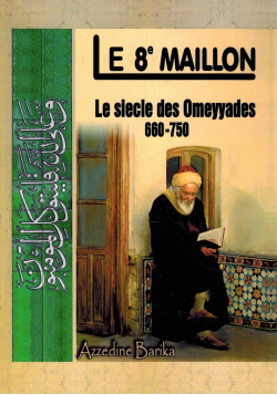 Le 8e Maillon - Le siècle des Omeyyades (600-750) - Azzedine Barika