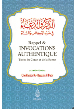 Rappels & Invocations Authentiques - Tirées du Coran et de la Sunna - Abd Ar-Razzak Al Badr - Ibn Badis