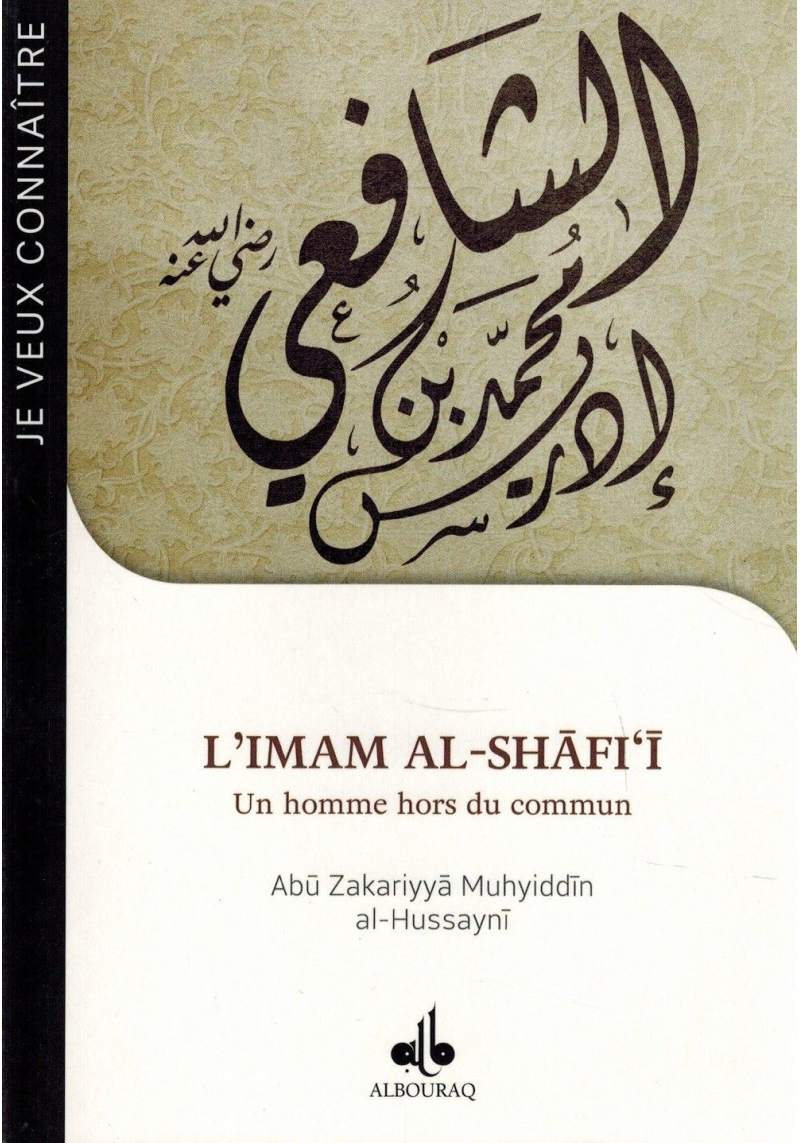 L'Imâm Al-Shâfi'î - Un homme hors du commun - Abû Zakariyya Al-Hussaynî