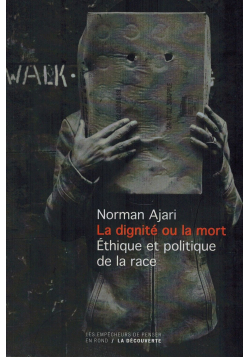 La Dignité ou la Mort - Ethique et politique de la race - Norman Ajari  - La Découverte