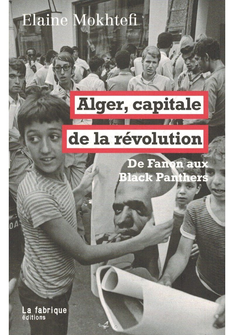 Alger, capitale de la révolution - De Fanon aux Black Panthers - La Fabrique éditions
