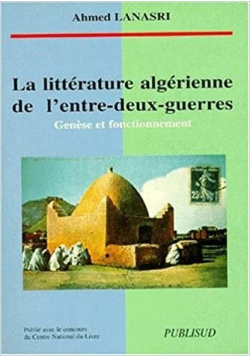 La littérature algérienne de l'entre-deux-guerres : Genèse et fonctionnement