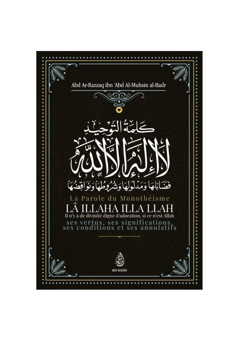 La Parole Du Monothéisme LÂ ILLAHA ILLA LLAH de Shaykh Abd Ar-Razzâq ibn 'Abd Al-Mubsin al-Badr - Ibn Badis