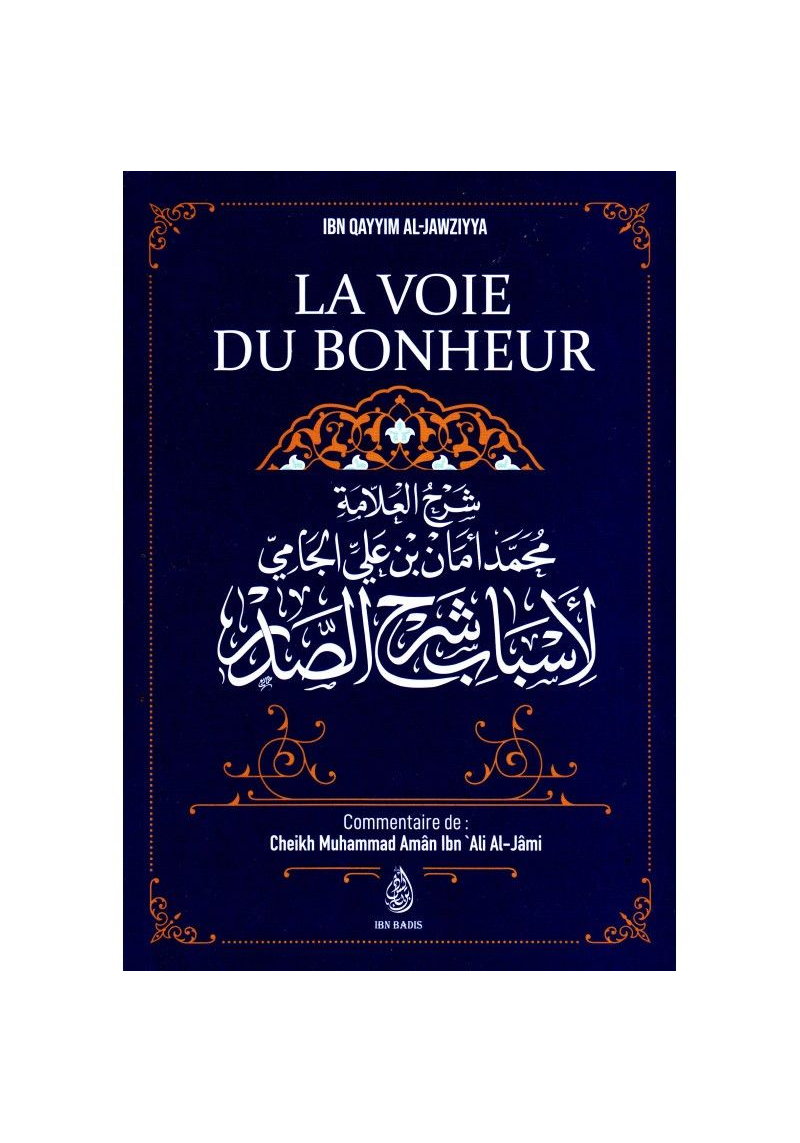 La Voie Du Bonheur, D'Ibn Qayyim Al-Jawziyya, Commentaire De Muhammad Amân Ibn 'Ali Al-Jâmi - Ibn Badis